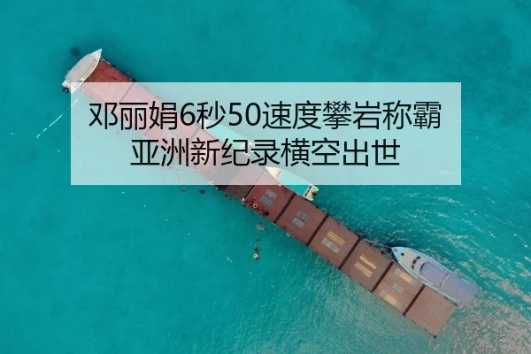 邓丽娟6秒50速度攀岩称霸 亚洲新纪录横空出世